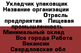 Укладчик-упаковщик › Название организации ­ Fusion Service › Отрасль предприятия ­ Пищевая промышленность › Минимальный оклад ­ 21 000 - Все города Работа » Вакансии   . Свердловская обл.,Алапаевск г.